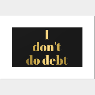 I DON'T DO DEBT in Gold Letters Posters and Art